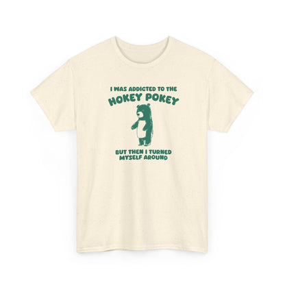 I was addicted to the hokey pokey but i turned myself around