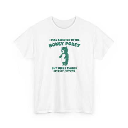 I was addicted to the hokey pokey but i turned myself around