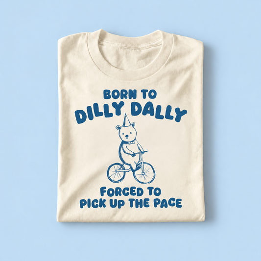 Born to dilly dally forced to pick up the pace
