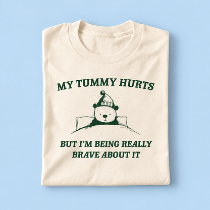 My tummy hurts but i'm being really brave about it