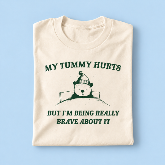 My tummy hurts but i'm being really brave about it