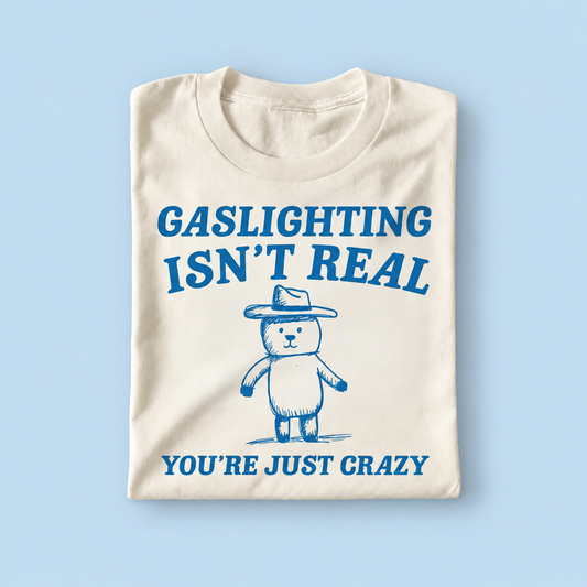 Gaslighting isn't real you're just crazy
