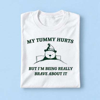 My tummy hurts but i'm being really brave about it