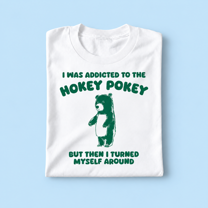 I was addicted to the hokey pokey but i turned myself around