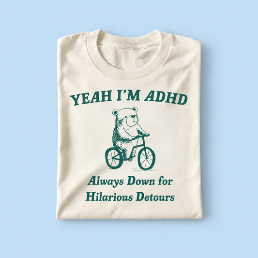 Yeah i'm adhd always down for hilarious detours