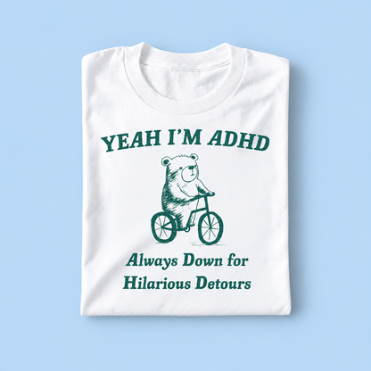 Yeah i'm adhd always down for hilarious detours