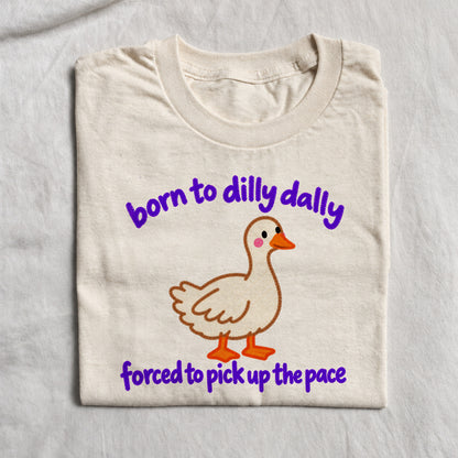 BORN TO DILLY DALLY FORCED TO PICK UP THE PACE