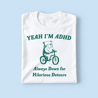 Yeah i'm adhd always down for hilarious detours