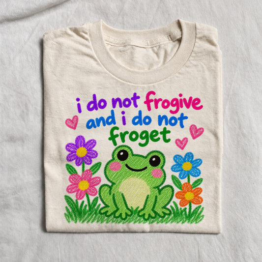I DO NOT FROGIVE AND I DO NOT FROGET